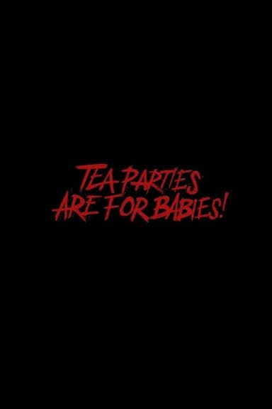 Tea Parties are for Babies! poster