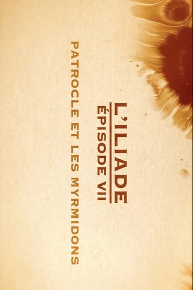 Patrocle et les Myrmidons - L'Iliade Épisode 7 - Les grands mythes poster
