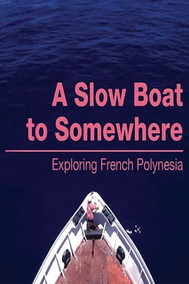 A Slow Boat to Somewhere: Exploring French Polynesia poster