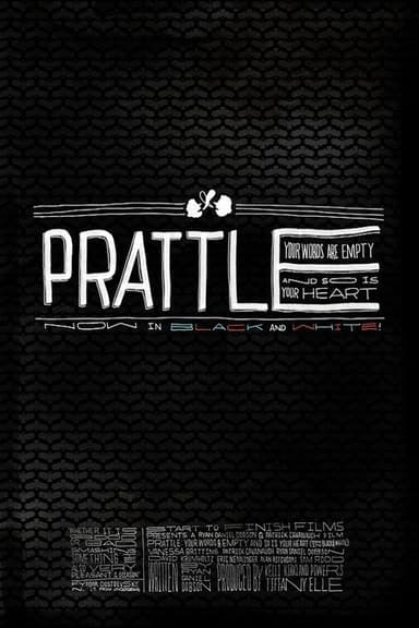 Prattle: Your Words Are Empty and So Is Your Heart (now in black and white!) poster