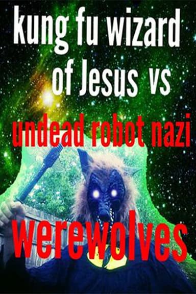 Kung Fu Wizard of Jesus vs. Undead Robot Nazi Werewolves poster