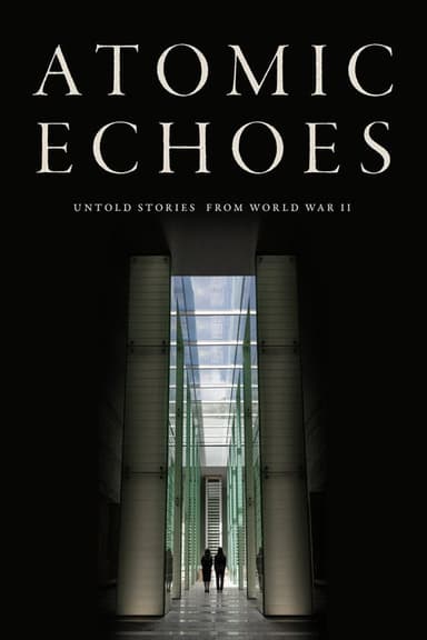 Atomic Echoes: Untold Stories from WWII poster