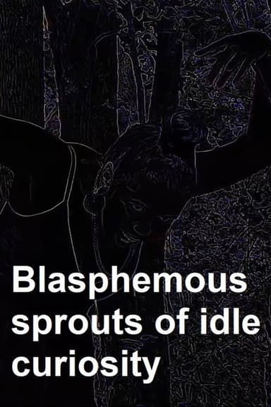 Blasphemous sprouts of idle curiosity poster