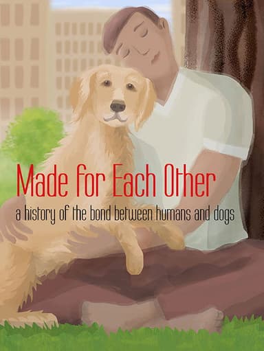 Made for Each Other: A History of the Bond Between Humans and Dogs poster