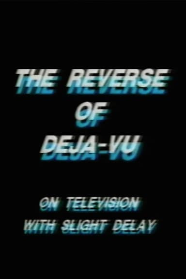 The Reverse of Deja-Vu on Television, with Slight Delay poster