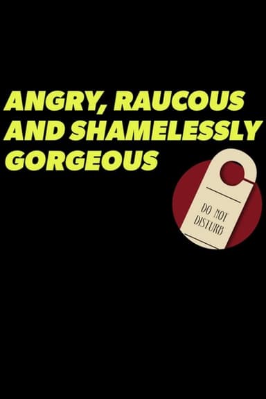 Angry, Raucous, and Shamelessly Gorgeous poster