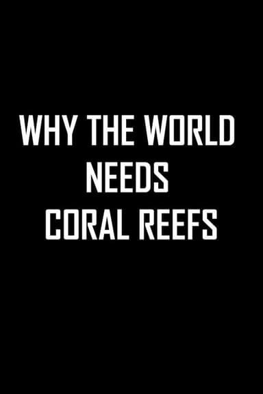 Why the World Needs Coral Reefs poster