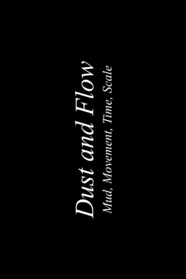 Dust & Flow: Muds, Movement, Time, Scale poster