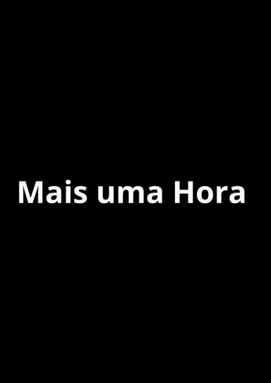 Mais Uma Hora poster