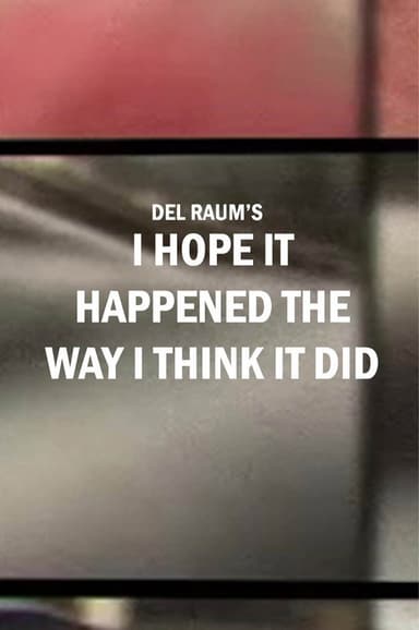 I Hope It Happened the Way I Think It Did poster