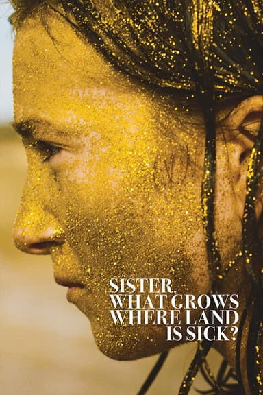 Sister, What Grows Where Land Is Sick? poster