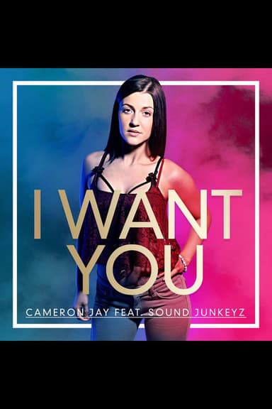 I Want You, Cameron Jay ft Sound Junkeyz poster