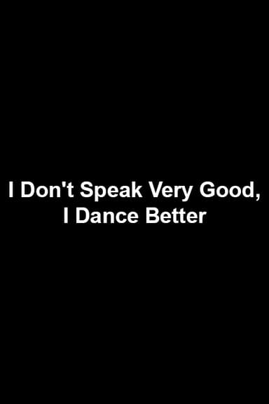 I Don't Speak Very Good, I Dance Better poster
