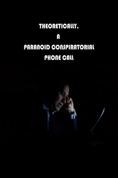 Theoretically, A Paranoid Conspiratorial Phone Call poster