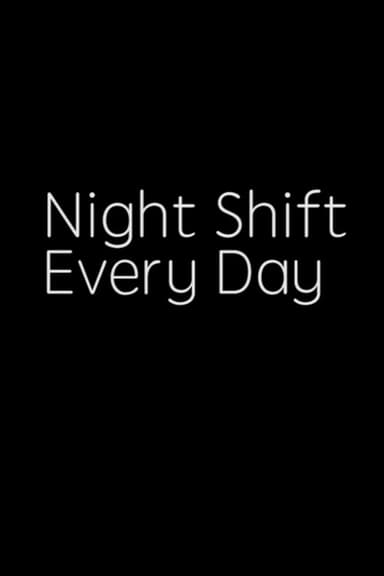 NIGHT SHIFT, EVERY DAY! poster