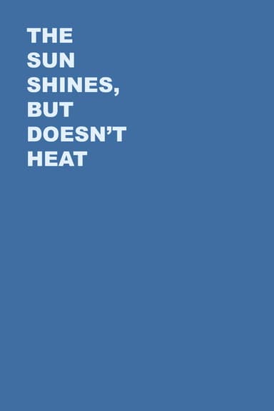 The Sun Shines, But Doesn't Heat poster