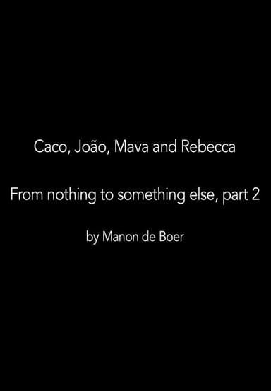 Caco, João, Mava and Rebecca. From Nothing to Something to Something Else, Part 2 poster